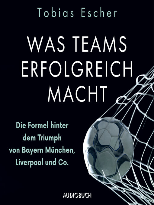 Title details for Was Teams erfolgreich macht--Die Formel hinter dem Triumph von Bayern München, Liverpool und Co. by Tobias Escher - Available